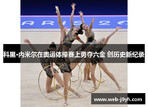 科黑·内米尔在奥运体操赛上勇夺六金 创历史新纪录