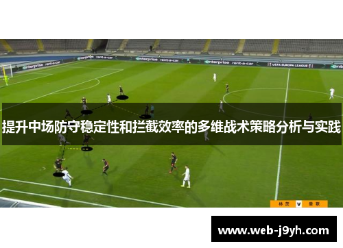 提升中场防守稳定性和拦截效率的多维战术策略分析与实践