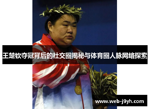 王楚钦夺冠背后的社交圈揭秘与体育圈人脉网络探索