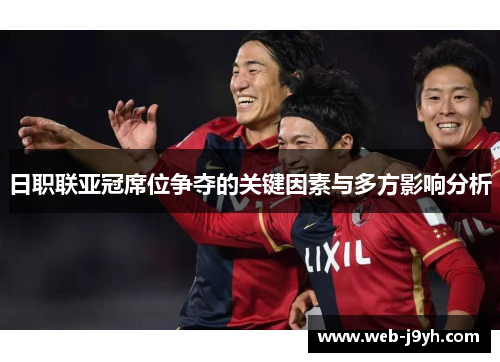 日职联亚冠席位争夺的关键因素与多方影响分析