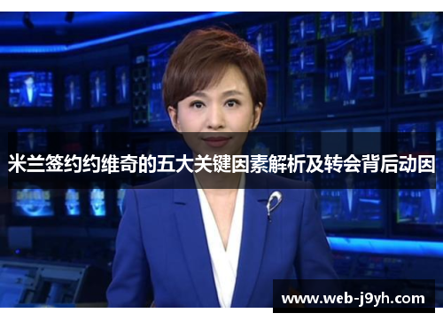 米兰签约约维奇的五大关键因素解析及转会背后动因