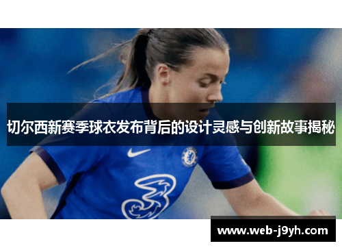 切尔西新赛季球衣发布背后的设计灵感与创新故事揭秘