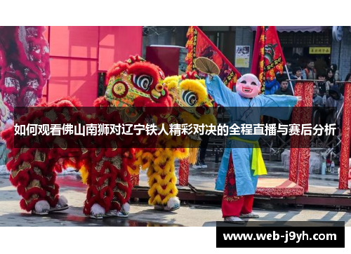 如何观看佛山南狮对辽宁铁人精彩对决的全程直播与赛后分析